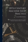 20Th Century Machine Shop Practice : Arithmetic, Practical Geometry, Mensuration, Applied Mechanics, Properties of Steam, the Indicator - Book