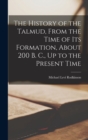 The History of the Talmud, From the Time of Its Formation, About 200 B. C., Up to the Present Time - Book