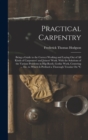 Practical Carpentry : Being a Guide to the Correct Working and Laying Out of All Kinds of Carpenters' and Joiners' Work. With the Solutions of the Various Problems in Hip-Roofs, Gothic Work, Centering - Book