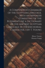 A Compendious Grammar of the Egyptian Language. With an Appendix Consisting of the Rudiments of a Dictionary of the Ancient Egyptian Language in the Enchorial Character, 3 by T. Young - Book