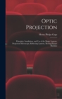 Optic Projection : Principles, Installation, and Use of the Magic Lantern, Projection Microscope, Reflecting Lantern, Moving Picture Machine - Book
