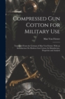 Compressed Gun Cotton for Military Use : Translated From the German of Max Von Forster, With an Introduction On Modern Gun Cotton, Its Manufacture, Properties and Analysis - Book
