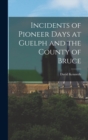 Incidents of Pioneer Days at Guelph and the County of Bruce - Book