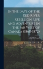 In the Days of the Red River Rebellion. Life and Adventure in the far West of Canada (1868-1872) - Book