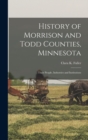 History of Morrison and Todd Counties, Minnesota : Their People, Industries and Institutions - Book