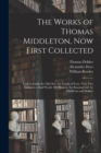 The Works of Thomas Middleton, Now First Collected : Trick to Catch the Old One. the Family of Love. Your Five Gallants. a Mad World, My Masters. the Roaring Girl, by Middleton and Dekker - Book