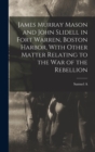 James Murray Mason and John Slidell in Fort Warren, Boston Harbor, With Other Matter Relating to the war of the Rebellion - Book