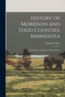 History of Morrison and Todd Counties, Minnesota : Their People, Industries and Institutions - Book