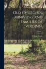 Old Churches, Ministers and Families of Virginia; Volume 1 - Book