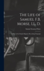 The Life of Samuel F.B. Morse, LL. D. : Inventor of the Electro-magnetic Recording Telegraph - Book
