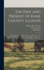 The Past and Present of Kane County, Illinois : Containing a History of the County ... a Directory ... war Record of its Volunteers in the Late Rebellion ... Statistics ... History of the Northwest .. - Book