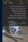 Catalogue of a Collection of Merovingian Antiquities Belonging to J. Pierpont Morgan - Book