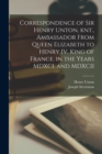 Correspondence of Sir Henry Unton, knt., Ambassador From Queen Elizabeth to Henry IV. King of France, in the Years MDXCI. and MDXCII - Book