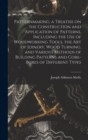 Patternmaking, a Treatise on the Construction and Application of Patterns, Including the use of Woodworking Tools, the art of Joinery, Wood Turning, and Various Methods of Building Patterns and Core-b - Book