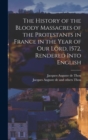 The History of the Bloody Massacres of the Protestants in France in the Year of our Lord, 1572, Rendered Into English - Book