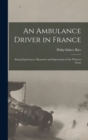 An Ambulance Driver in France; Being Experiences, Memories and Impressions of the Western Front - Book