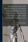 A Treatise on the Rules Which Govern the Interpretation and Construction of Statutory and Constitutional Law - Book