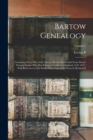 Bartow Genealogy : Containing Every one of the Name of Bartow Descended From Doctor Thomas Bartow who was Living at Crediton in England, A.D. 1672: With References to the Books Where any of the Name i - Book