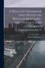 A Bisayan Grammar and Notes on Bisayan Rhetoric and Poetics and Filipino Dialectology - Book