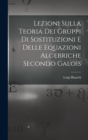 Lezioni sulla teoria dei gruppi di sostituzioni e delle equazioni algebriche secondo Galois - Book
