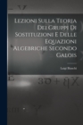 Lezioni sulla teoria dei gruppi di sostituzioni e delle equazioni algebriche secondo Galois - Book