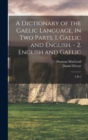 A Dictionary of the Gaelic Language, in two Parts. 1. Gaelic and English. - 2. English and Gaelic : 2 Pt.1 - Book