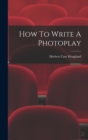 How To Write A Photoplay - Book