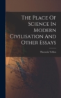 The Place Of Science In Modern Civilisation And Other Essays - Book