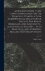 A Description Of Ithiel Town's Improvement In The Principle, Construction, And Practical Execution Of Bridges, For Roads, Railroads, And Aqueducts ... Also Critical Remarks ... With Practical And Scie - Book