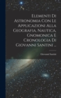 Elementi Di Astronomia Con Le Applicazioni Alla Geografia, Nautica, Gnomonica E Cronologia Di Giovanni Santini ... - Book