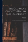 The Old Man's Guide To Health And Longer Life : With Rules For Diet, Exercise, And Physic - Book
