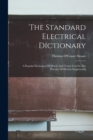The Standard Electrical Dictionary : A Popular Dictionary Of Words And Terms Used In The Practice Of Electric Engineering - Book