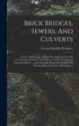 Brick Bridges, Sewers, And Culverts : A Series Of Examples Adapted For Application In The Construction Of Roads And Railways, And In Draining Of Towns & Districts ... Each Example Being Fully Exhibite - Book
