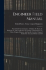 Engineer Field Manual : Parts I-vii. I. Reconnaissance. Ii. Bridges. Iii. Roads. Iv. Railroads. V. Field Fortification. Vi. Animal Transportation. Vii. Tables, Weights, Measures And Specific Gravities - Book