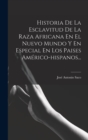 Historia De La Esclavitud De La Raza Africana En El Nuevo Mundo Y En Especial En Los Paises Americo-hispanos... - Book