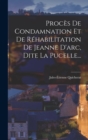 Proces De Condamnation Et De Rehabilitation De Jeanne D'arc, Dite La Pucelle... - Book