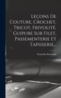 Lecons De Couture, Crochet, Tricot, Frivolite, Guipure Sur Filet, Passementerie Et Tapisserie... - Book