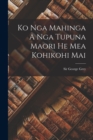 Ko Nga Mahinga A Nga Tupuna Maori He Mea Kohikohi Mai - Book
