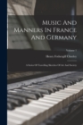 Music And Manners In France And Germany : A Series Of Travelling Sketches Of Art And Society; Volume 1 - Book