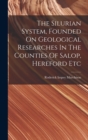 The Silurian System, Founded On Geological Researches In The Counties Of Salop, Hereford Etc - Book