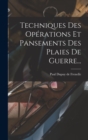 Techniques Des Operations Et Pansements Des Plaies De Guerre... - Book