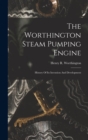 The Worthington Steam Pumping Engine : History Of Its Invention And Development - Book