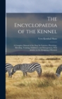 The Encyclopaedia of the Kennel : A Complete Manual of the Dog, Its Varieties, Physiology, Breeding, Training, Exhibition and Management, With Articles on the Designing of Kennels - Book