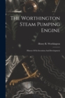 The Worthington Steam Pumping Engine : History Of Its Invention And Development - Book