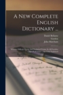 A New Complete English Dictionary ... : Wherein Difficult Words And Technical Terms, In All Faculties And Professions ... Are Fully Explained - Book