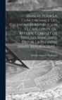 Manuel Pour La Concordance Des Calendriers Republicain Et Gregorien, Ou Recueil Complet De Tous Les Annuaires Depuis La Premiere Annee Republicaine... - Book