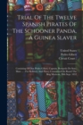 Trial Of The Twelve Spanish Pirates Of The Schooner Panda, A Guinea Slaver : Consisting Of Don Pedro Gibert, Captain, Bernardo De Soto, Mate ...: For Robbery And Piracy Committed On Board The Brig Mex - Book