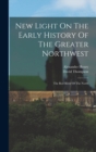New Light On The Early History Of The Greater Northwest : The Red River Of The North - Book