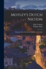 Motley's Dutch Nation; Being the Rise of the Dutch Republic (1555-1584) - Book