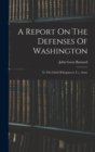 A Report On The Defenses Of Washington : To The Chief Of Engineers, U.s. Army - Book